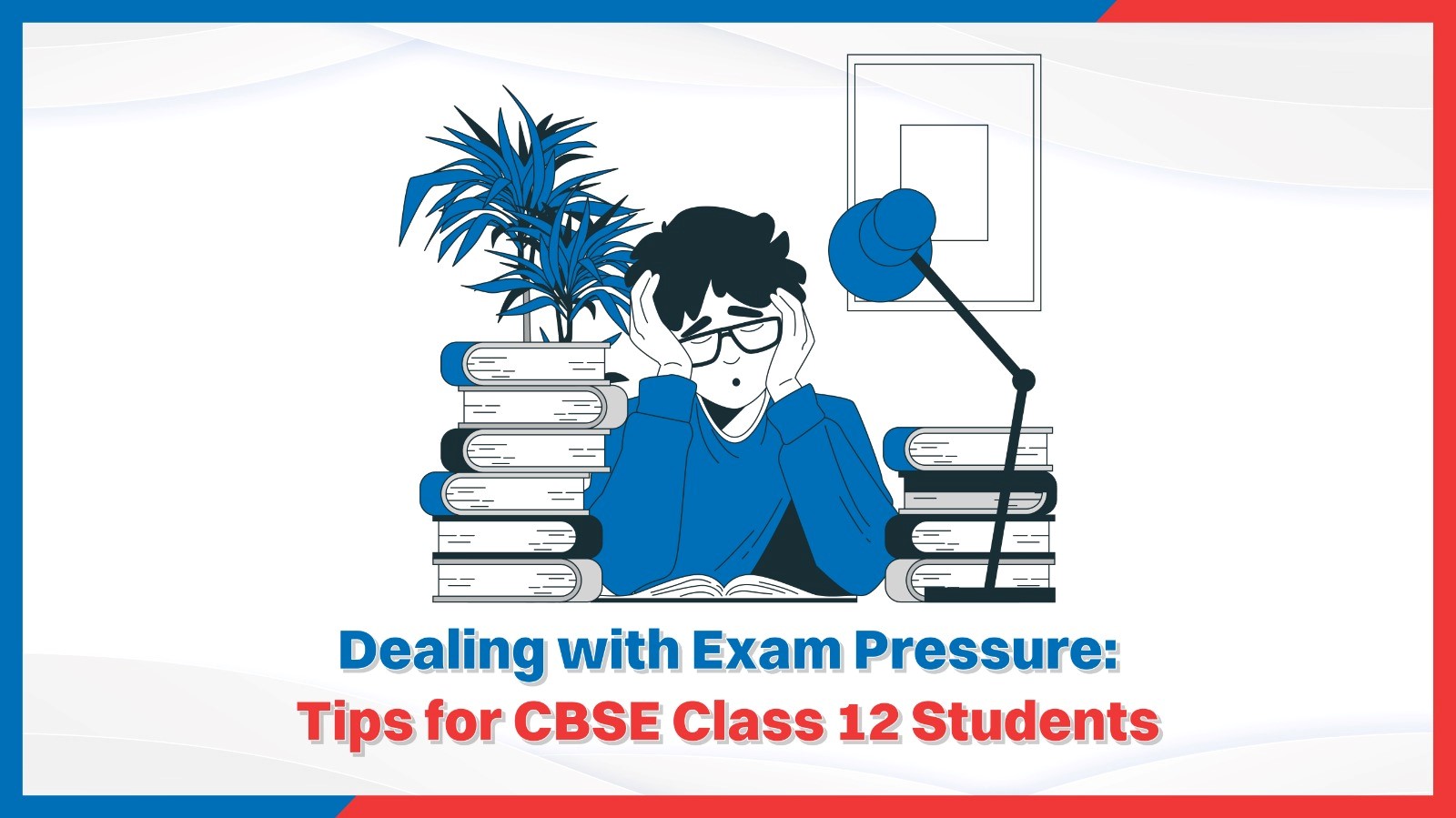 Dealing with Exam Pressure Tips for CBSE Class 12 Students.jpg